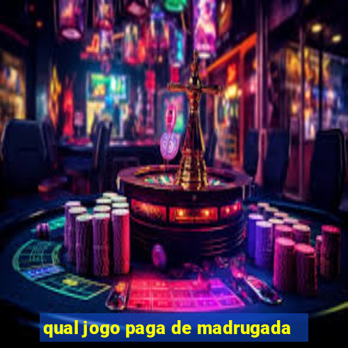 qual jogo paga de madrugada